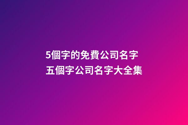 5個字的免費公司名字 五個字公司名字大全集-第1張-公司起名-玄機派